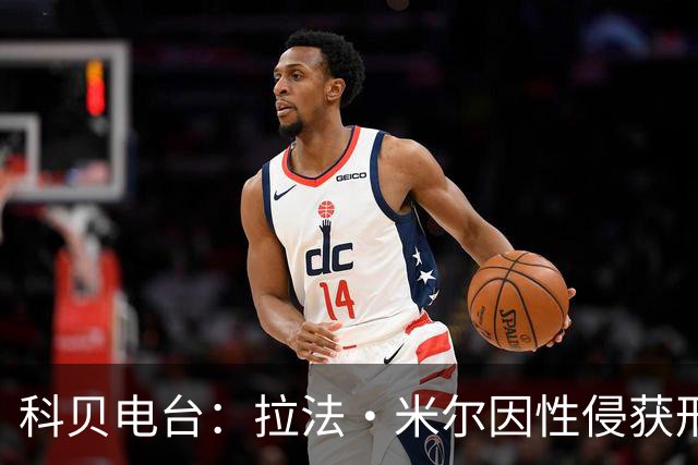 科贝电台：拉法·米尔因性侵获刑8年半，他否认指控并提起上诉